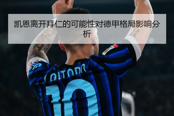 凯恩离开拜仁的可能性对德甲格局影响分析